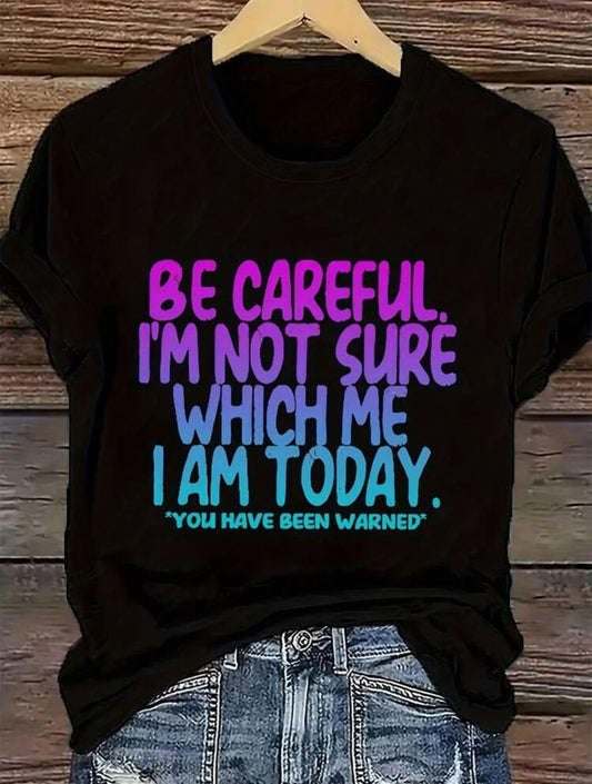 Be careful I’m Not Sure Which Me I Am Today T-shirt