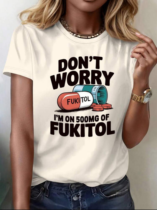 Don’t Worry I’m On 500mg Of Fukitol T-shirt
